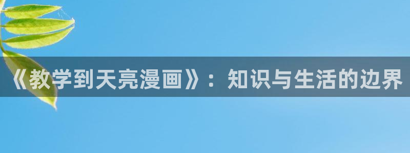 歪歪漫画 韩国漫画：《教学到天亮漫画》：知识与生活的边界