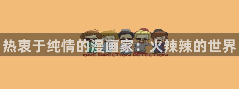 yy歪歪漫画入口首页：热衷于纯情的漫画家：火辣辣的世界