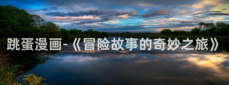 歪歪漫画动漫：跳蛋漫画-《冒险故事的奇妙之旅》